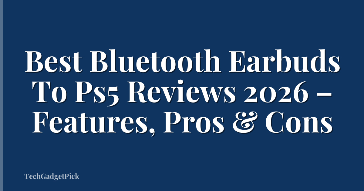 Best Bluetooth Earbuds To Ps5 Reviews 2026 – Features, Pros & Cons