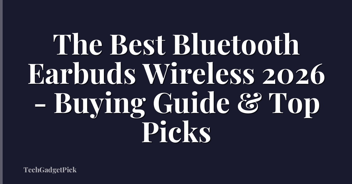 The Best Bluetooth Earbuds Wireless 2026 - Buying Guide & Top Picks