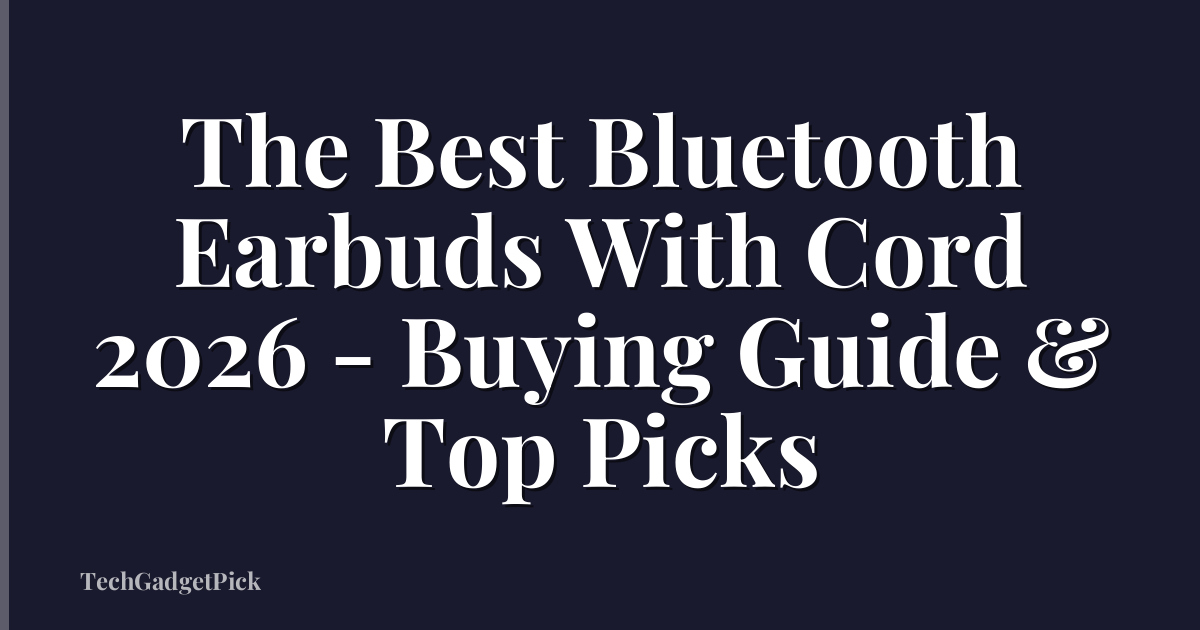 The Best Bluetooth Earbuds With Cord 2026 - Buying Guide & Top Picks