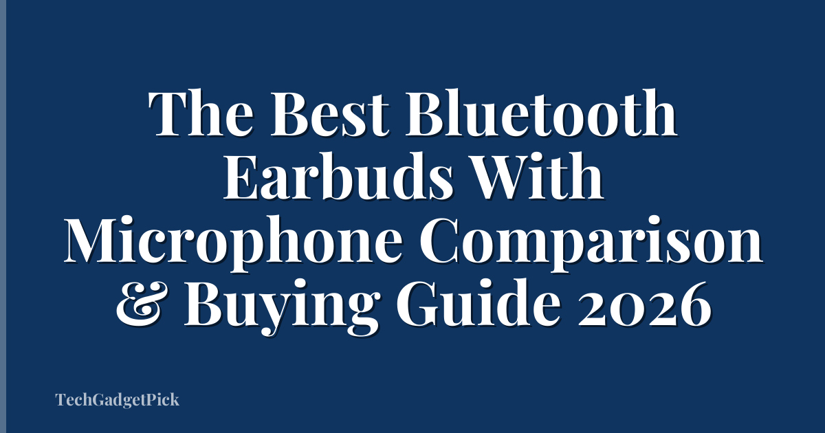 The Best Bluetooth Earbuds With Microphone Comparison & Buying Guide 2026