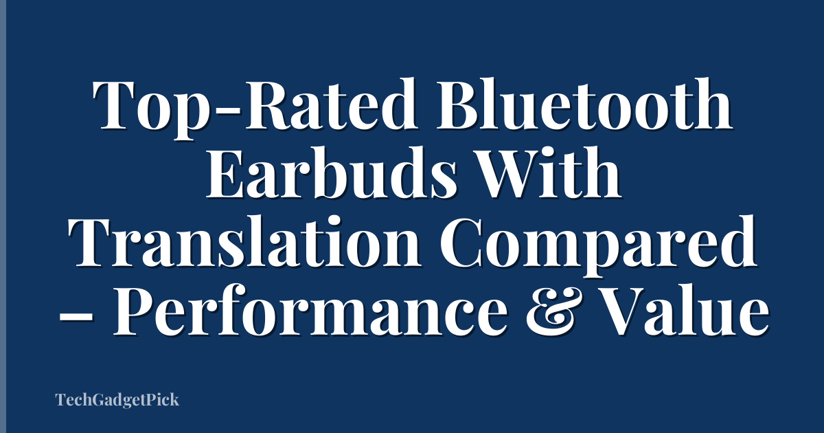 Top-Rated Bluetooth Earbuds With Translation Compared – Performance & Value