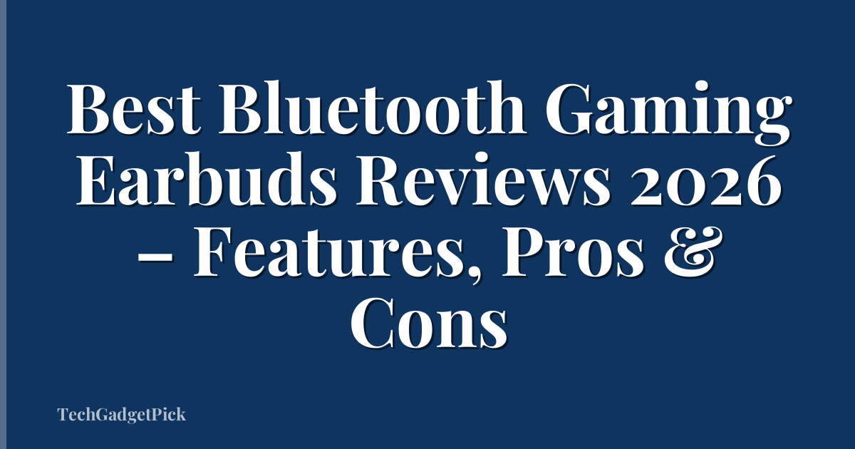 Best Bluetooth Gaming Earbuds Reviews 2026 – Features, Pros & Cons