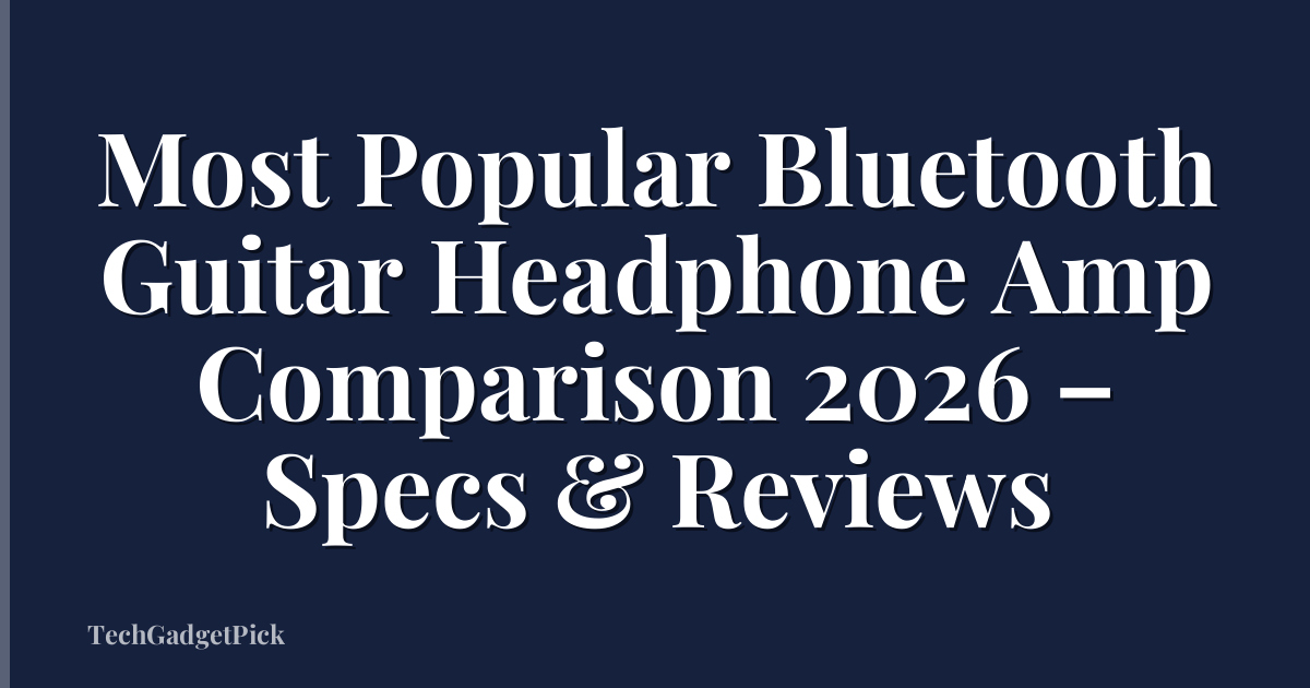 Most Popular Bluetooth Guitar Headphone Amp Comparison 2026 – Specs & Reviews