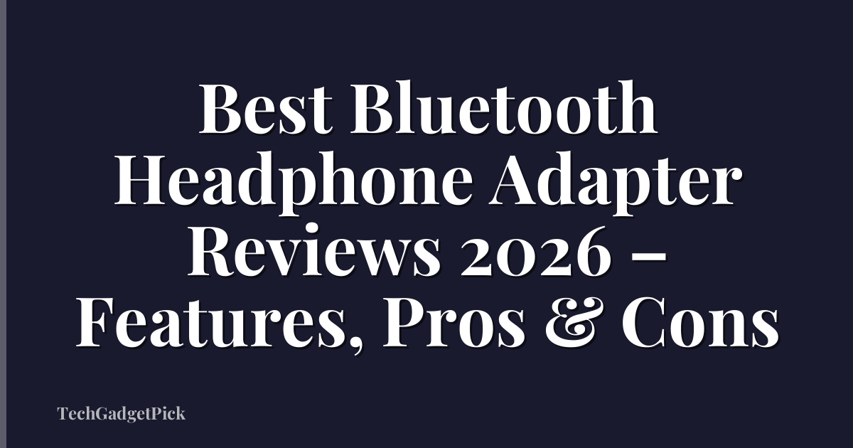 Best Bluetooth Headphone Adapter Reviews 2026 – Features, Pros & Cons