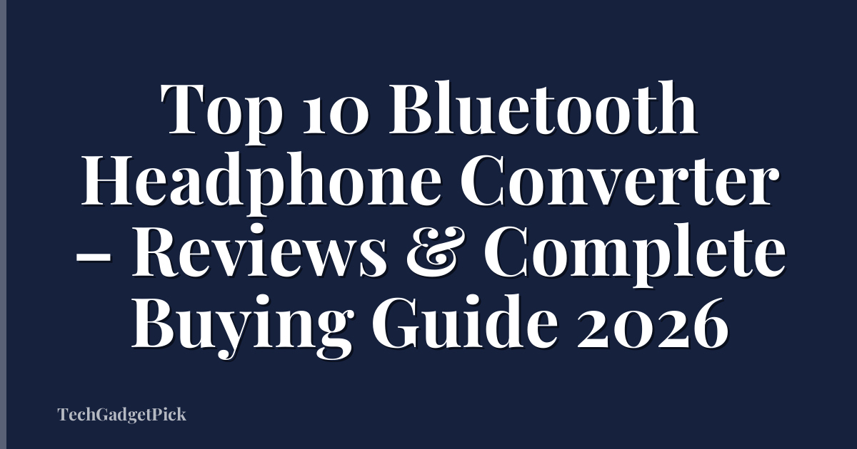 Top 10 Bluetooth Headphone Converter – Reviews & Complete Buying Guide 2026