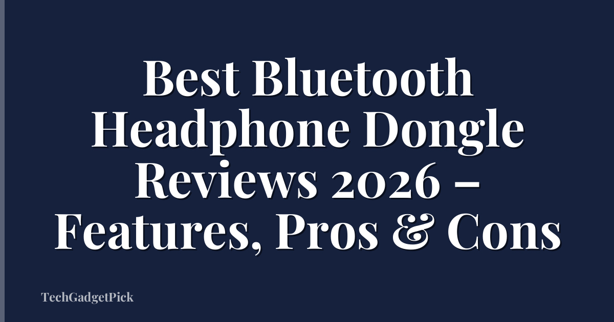 Best Bluetooth Headphone Dongle Reviews 2026 – Features, Pros & Cons