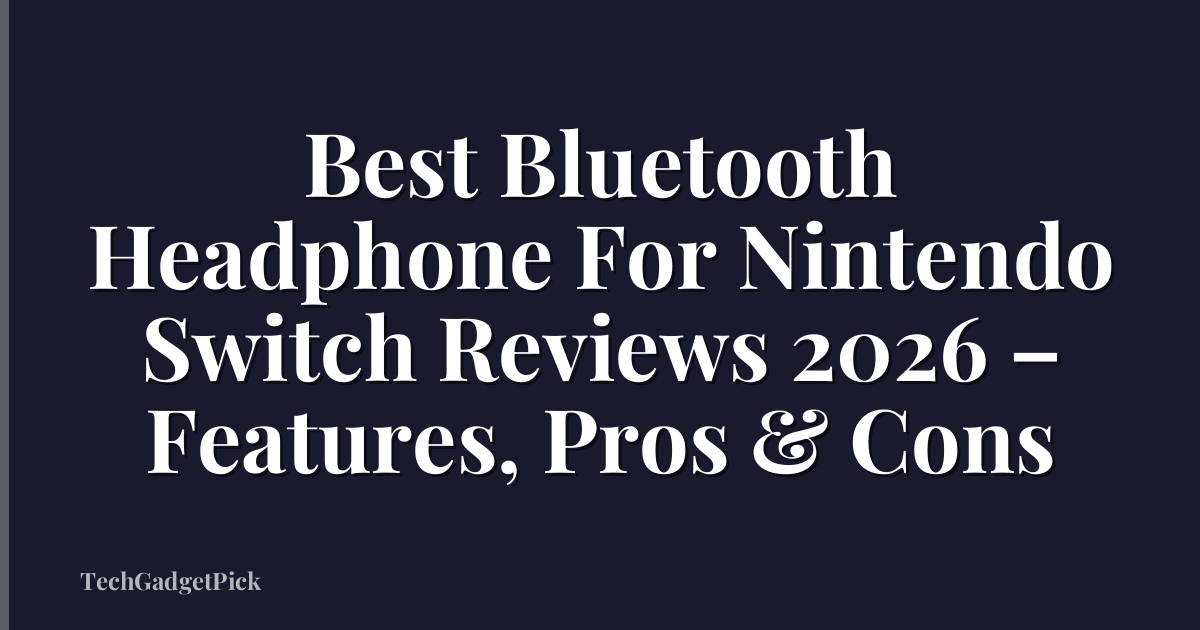 Best Bluetooth Headphone For Nintendo Switch Reviews 2026 – Features, Pros & Cons