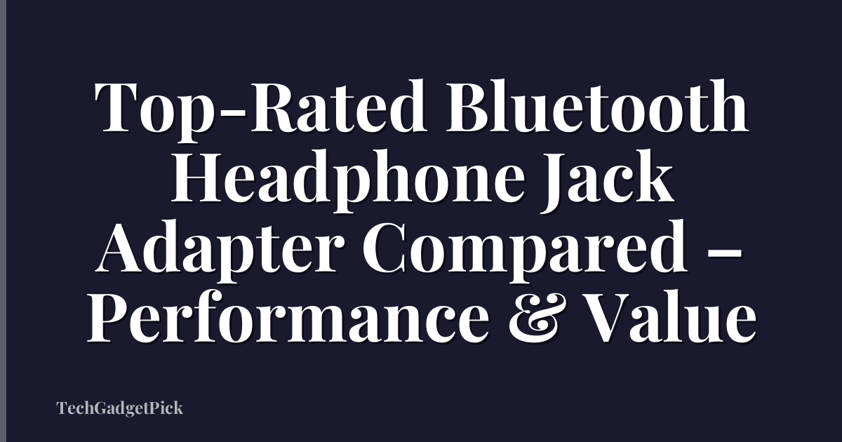 Top-Rated Bluetooth Headphone Jack Adapter Compared – Performance & Value