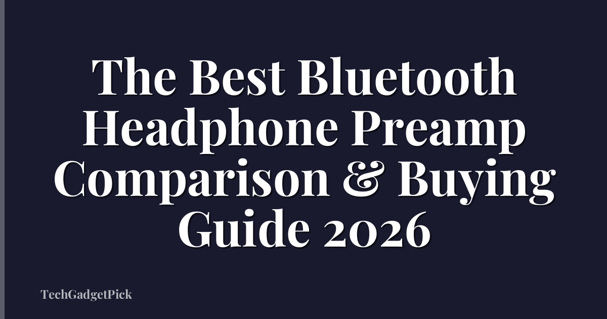 The Best Bluetooth Headphone Preamp Comparison & Buying Guide 2026