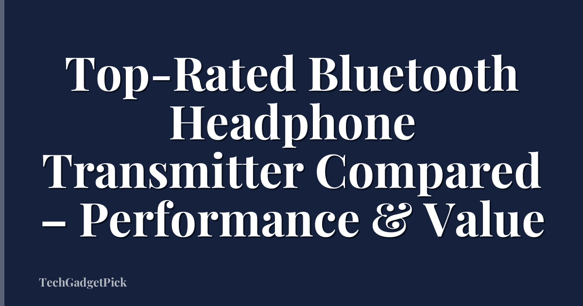 Top-Rated Bluetooth Headphone Transmitter Compared – Performance & Value
