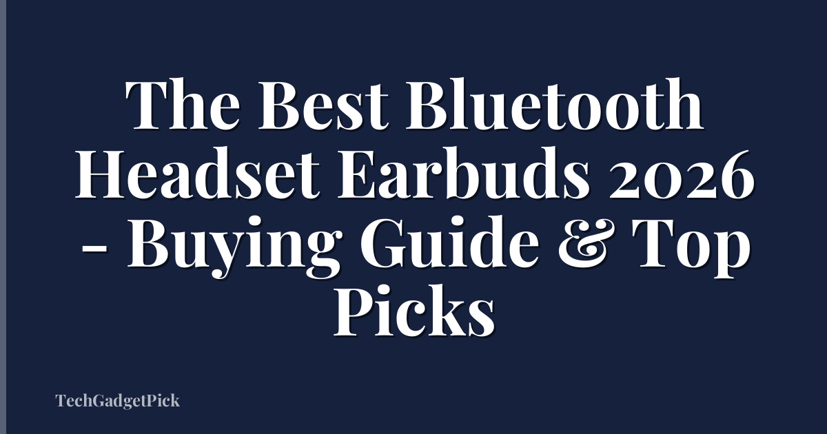 The Best Bluetooth Headset Earbuds 2026 - Buying Guide & Top Picks