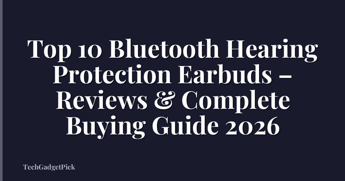 Top 10 Bluetooth Hearing Protection Earbuds – Reviews & Complete Buying Guide 2026