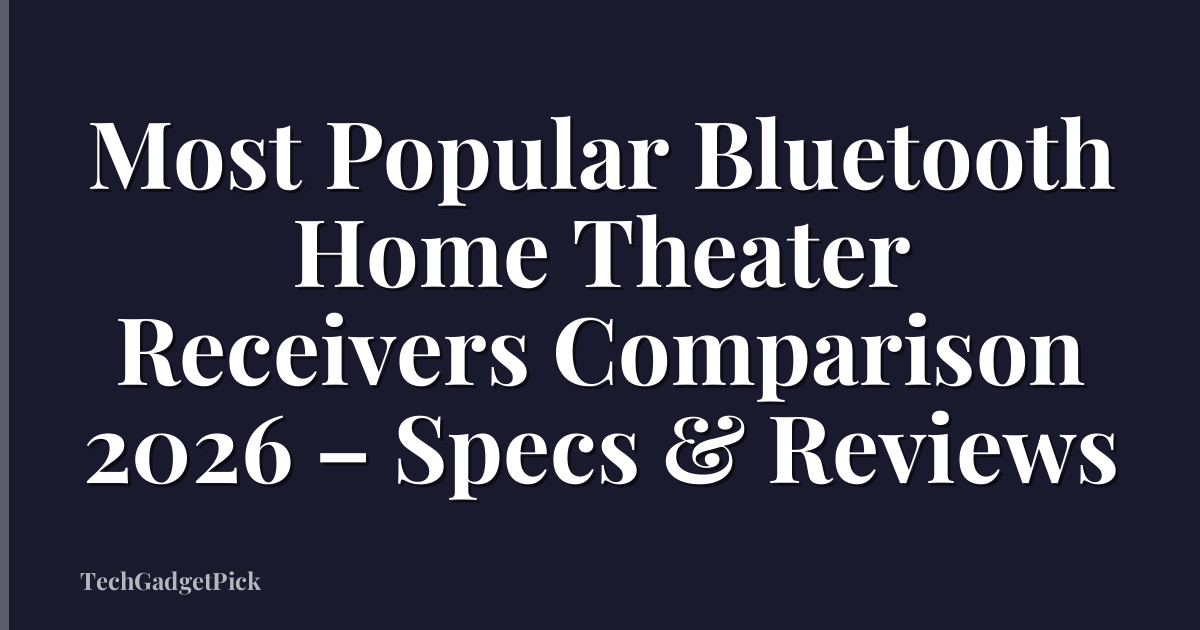 Most Popular Bluetooth Home Theater Receivers Comparison 2026 – Specs & Reviews