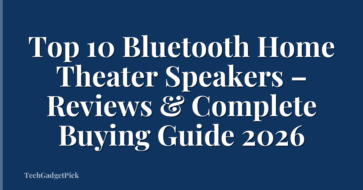 Top 10 Bluetooth Home Theater Speakers – Reviews & Complete Buying Guide 2026