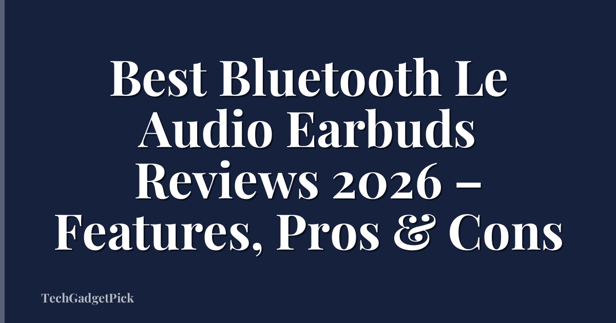 Best Bluetooth Le Audio Earbuds Reviews 2026 – Features, Pros & Cons