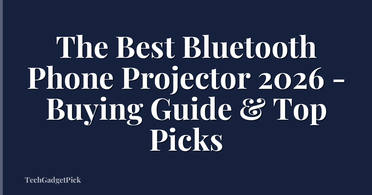 The Best Bluetooth Phone Projector 2026 - Buying Guide & Top Picks