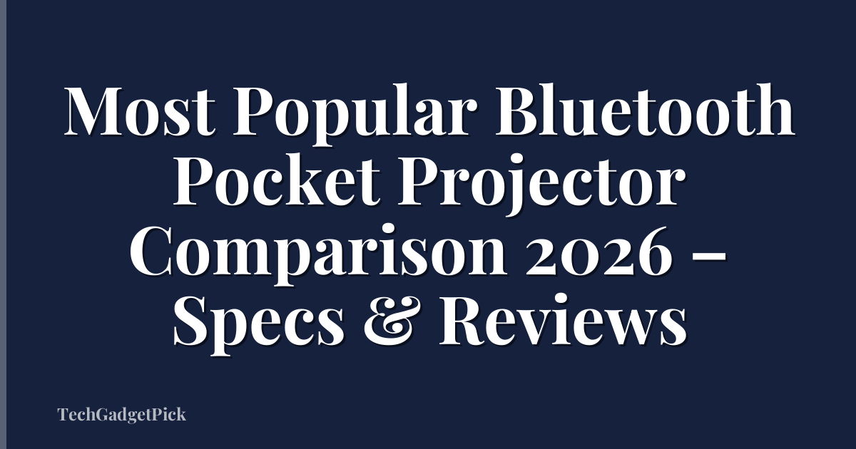 Most Popular Bluetooth Pocket Projector Comparison 2026 – Specs & Reviews