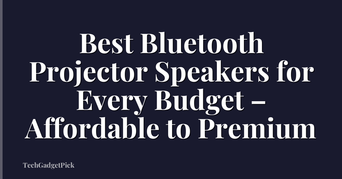 Best Bluetooth Projector Speakers for Every Budget – Affordable to Premium