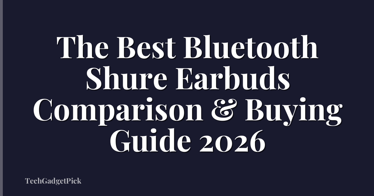 The Best Bluetooth Shure Earbuds Comparison & Buying Guide 2026