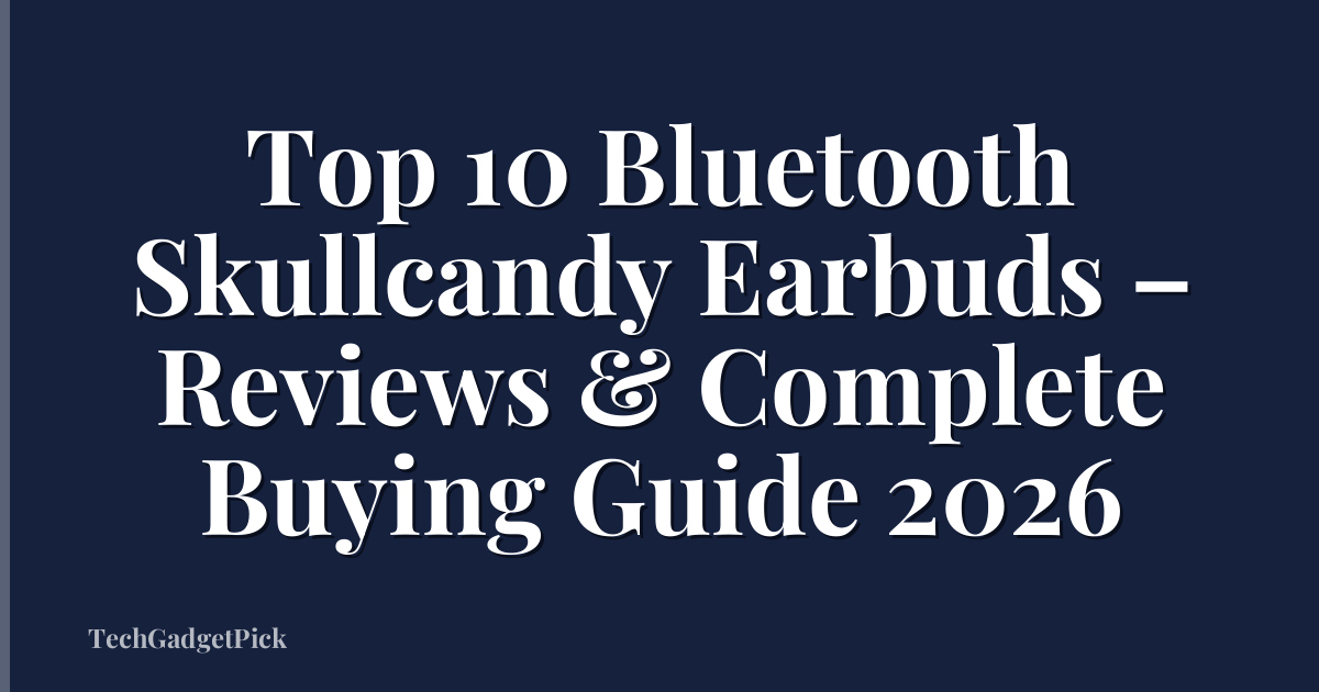 Top 10 Bluetooth Skullcandy Earbuds – Reviews & Complete Buying Guide 2026