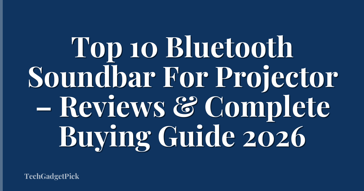 Top 10 Bluetooth Soundbar For Projector – Reviews & Complete Buying Guide 2026