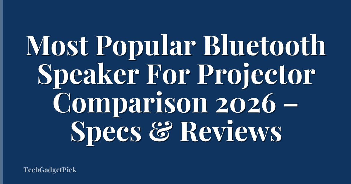 Most Popular Bluetooth Speaker For Projector Comparison 2026 – Specs & Reviews