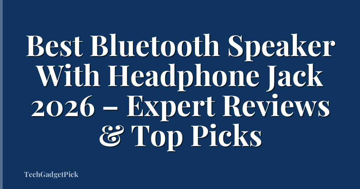 Best Bluetooth Speaker With Headphone Jack 2026 – Expert Reviews & Top Picks