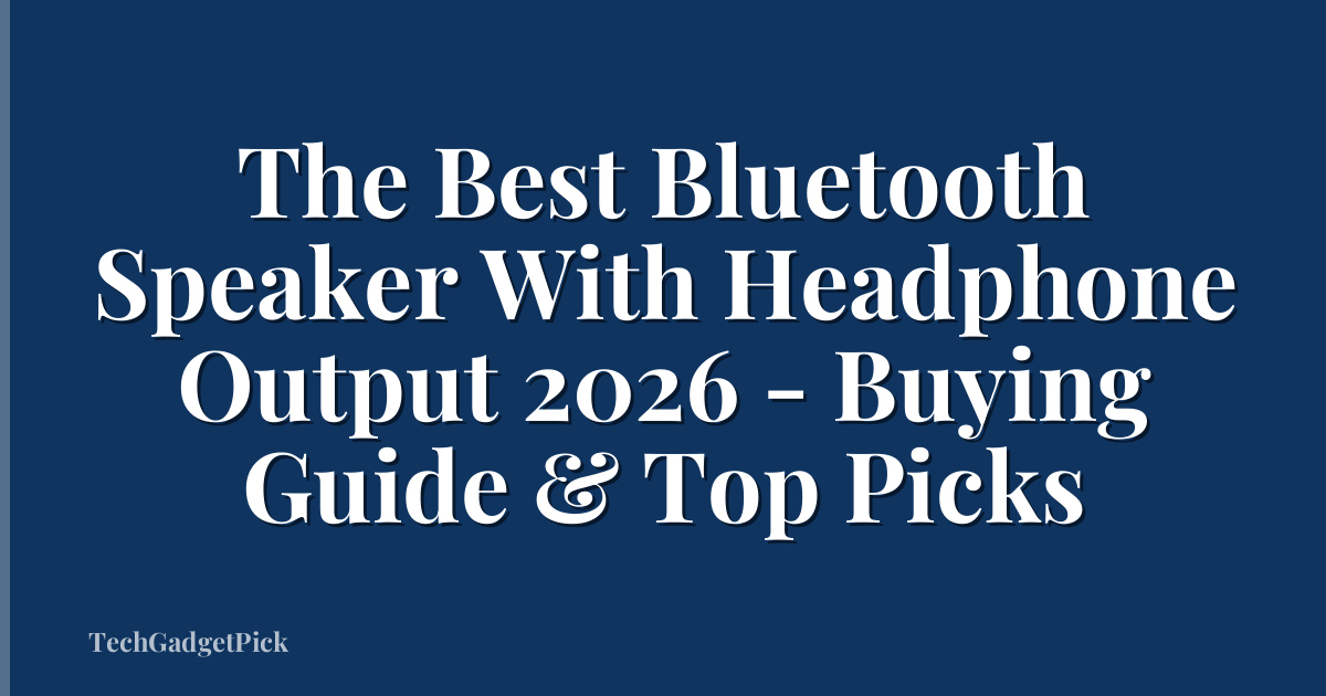 The Best Bluetooth Speaker With Headphone Output 2026 - Buying Guide & Top Picks