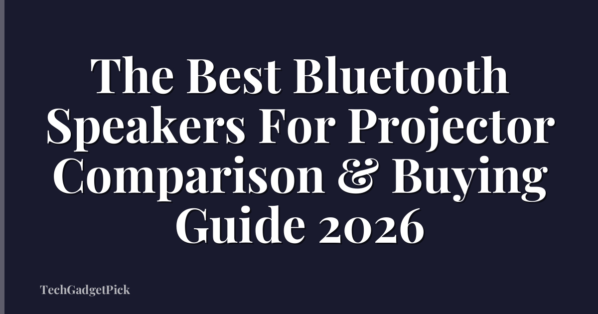 The Best Bluetooth Speakers For Projector Comparison & Buying Guide 2026