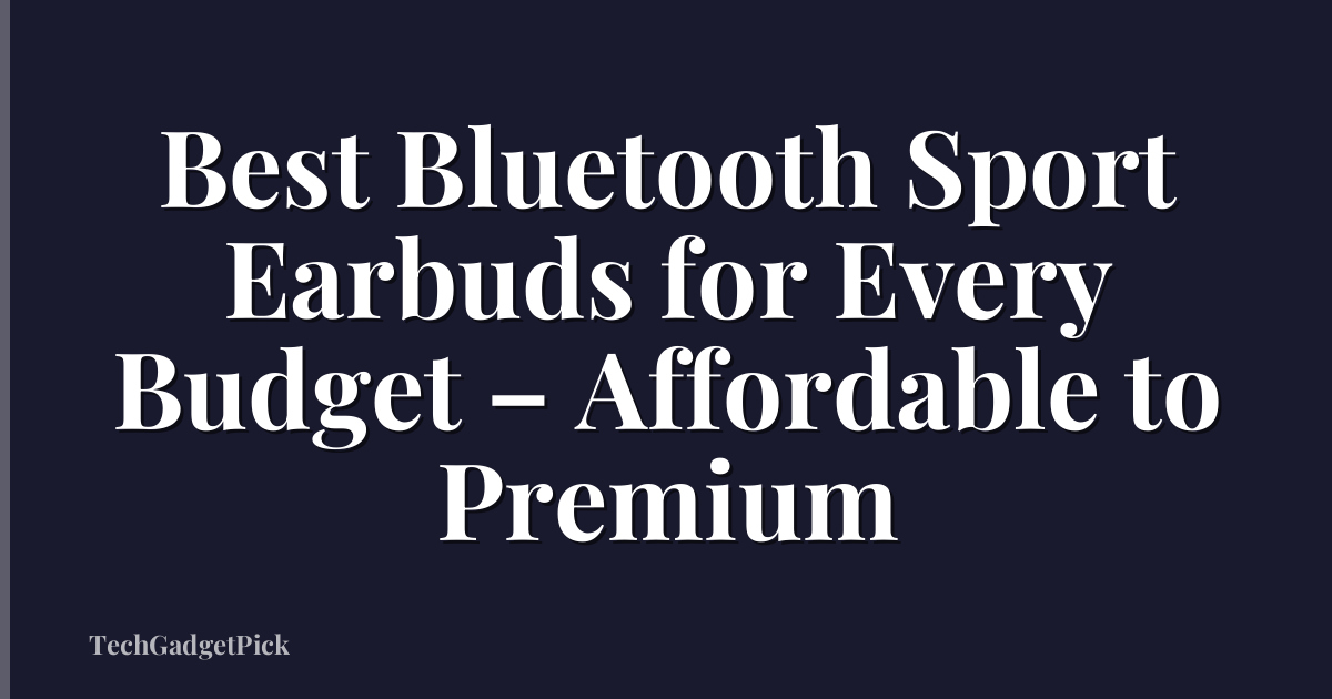 Best Bluetooth Sport Earbuds for Every Budget – Affordable to Premium