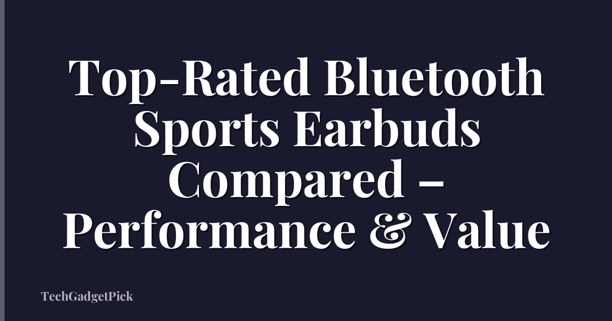 Top-Rated Bluetooth Sports Earbuds Compared – Performance & Value