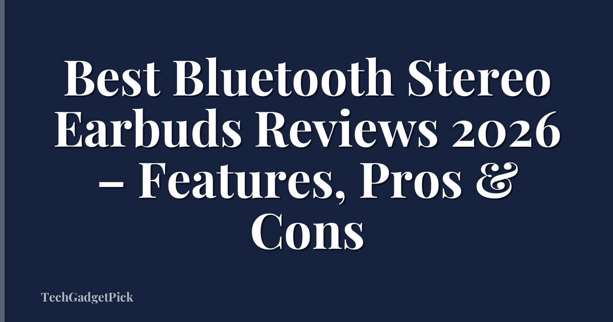 Best Bluetooth Stereo Earbuds Reviews 2026 – Features, Pros & Cons