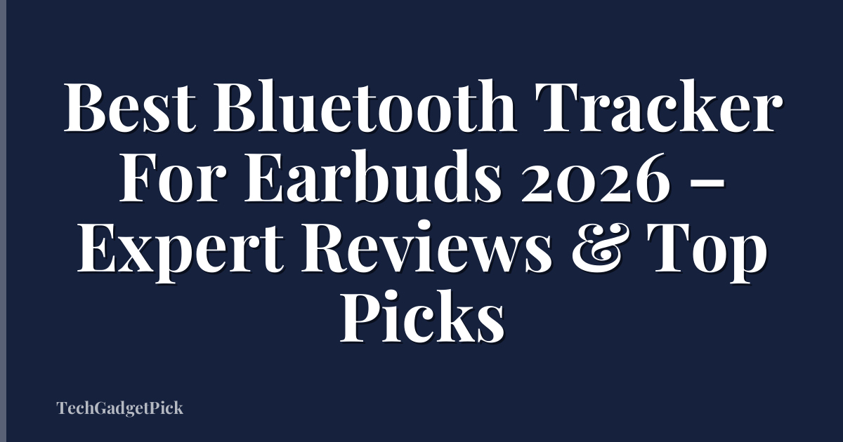 Best Bluetooth Tracker For Earbuds 2026 – Expert Reviews & Top Picks