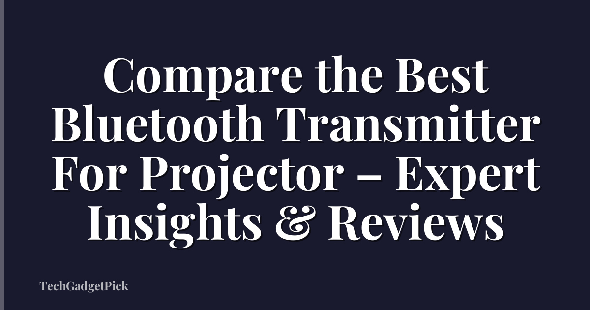 Compare the Best Bluetooth Transmitter For Projector – Expert Insights & Reviews