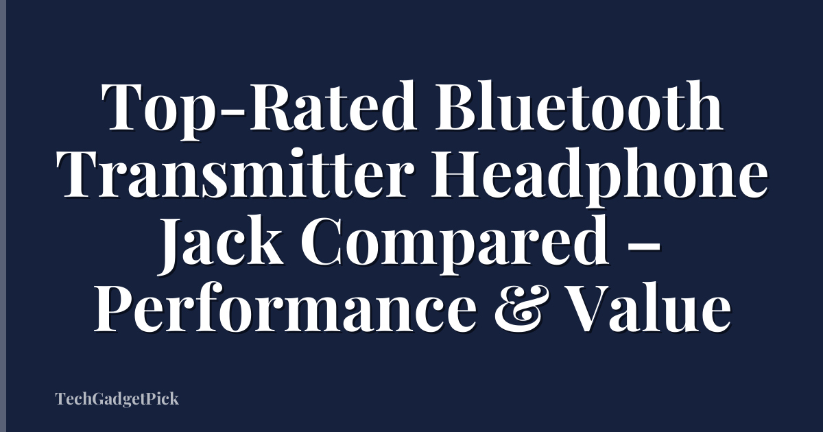 Top-Rated Bluetooth Transmitter Headphone Jack Compared – Performance & Value