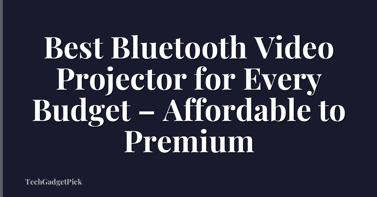 Best Bluetooth Video Projector for Every Budget – Affordable to Premium