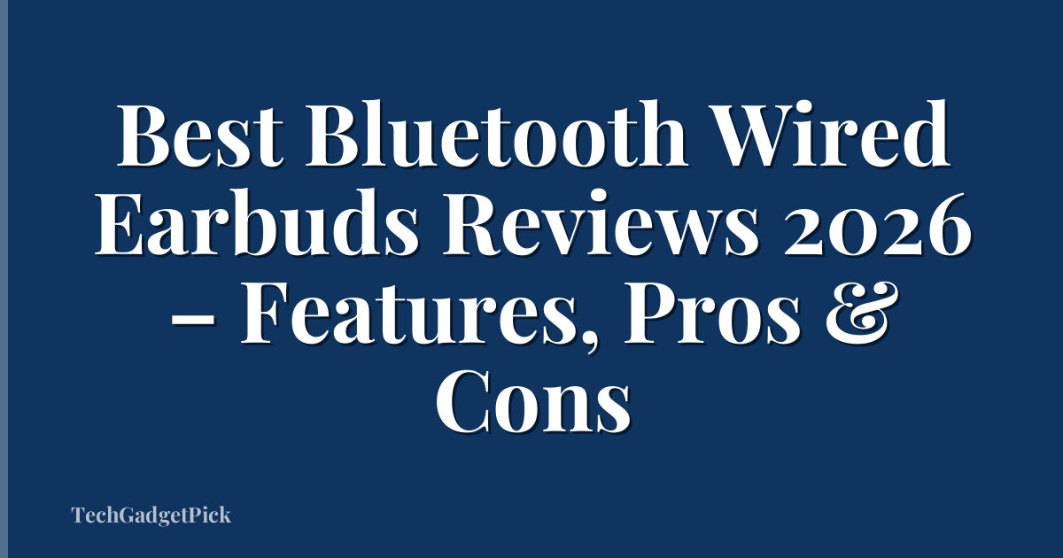 Best Bluetooth Wired Earbuds Reviews 2026 – Features, Pros & Cons