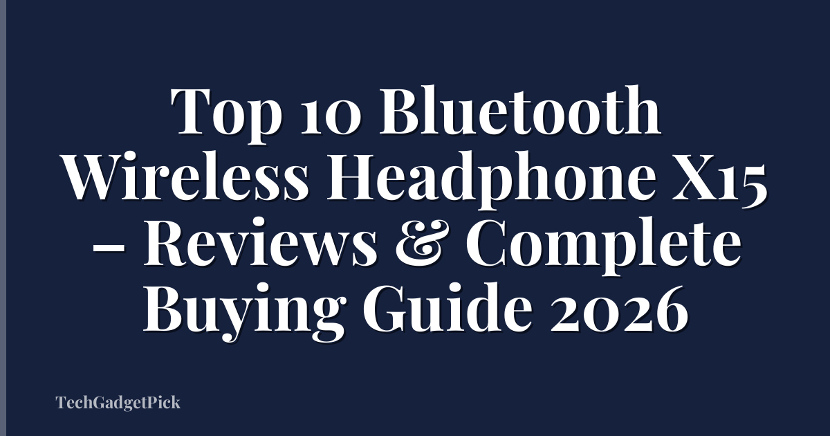 Top 10 Bluetooth Wireless Headphone X15 – Reviews & Complete Buying Guide 2026