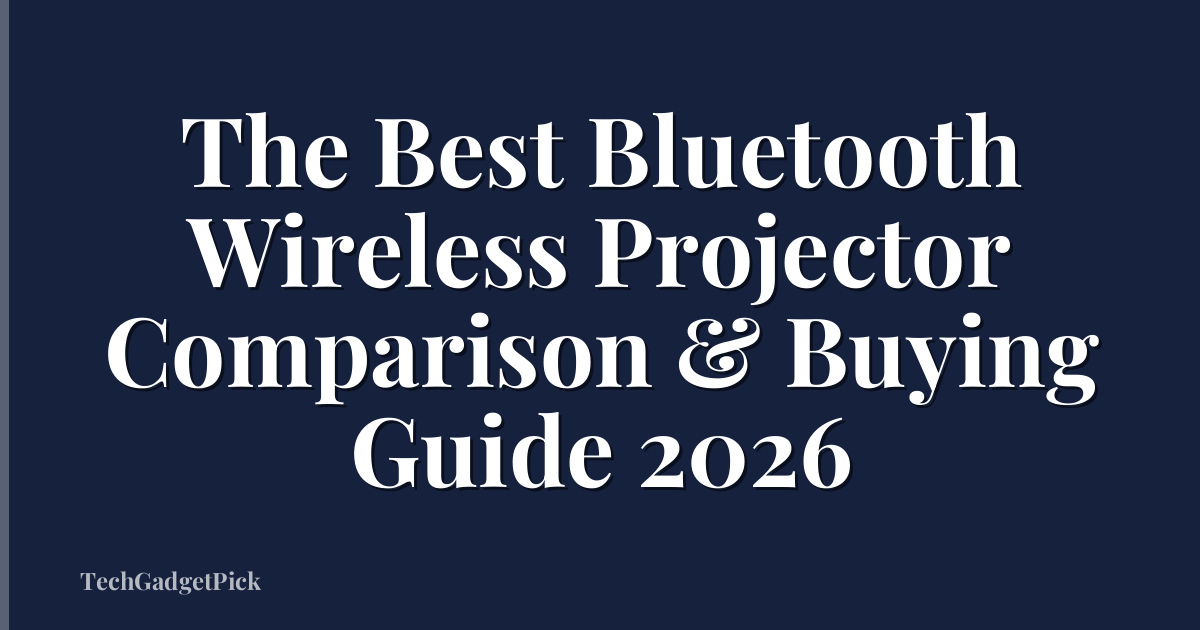 The Best Bluetooth Wireless Projector Comparison & Buying Guide 2026