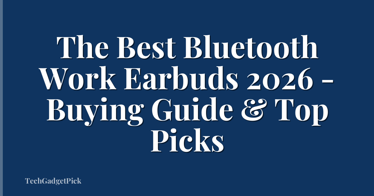 The Best Bluetooth Work Earbuds 2026 - Buying Guide & Top Picks