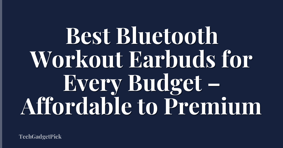 Best Bluetooth Workout Earbuds for Every Budget – Affordable to Premium