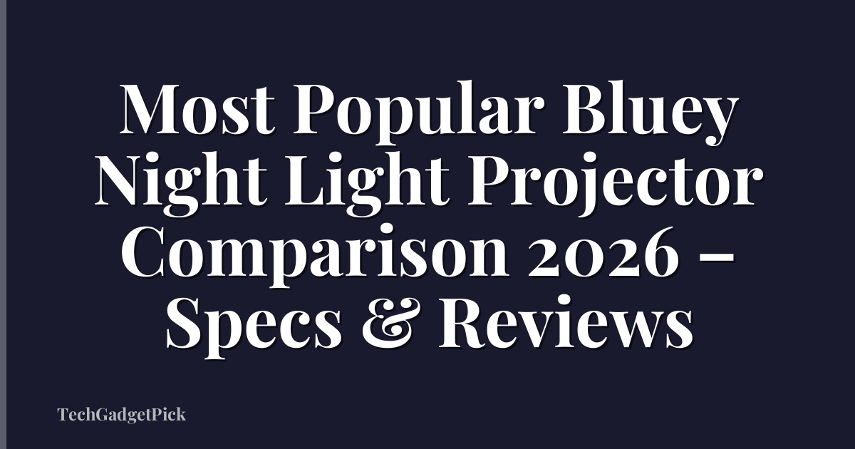 Most Popular Bluey Night Light Projector Comparison 2026 – Specs & Reviews