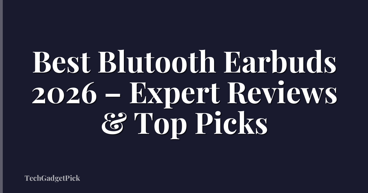 Best Blutooth Earbuds 2026 – Expert Reviews & Top Picks