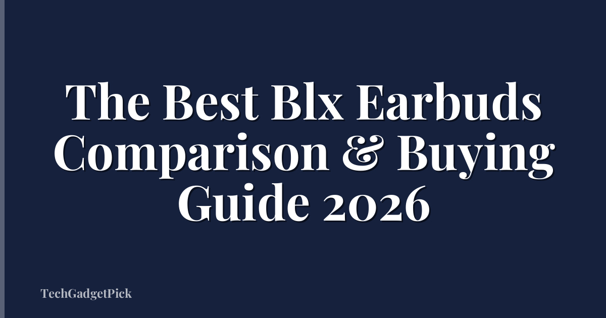 The Best Blx Earbuds Comparison & Buying Guide 2026