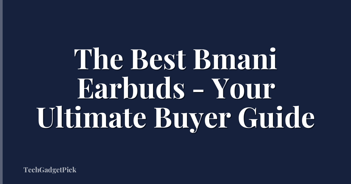 The Best Bmani Earbuds - Your Ultimate Buyer Guide