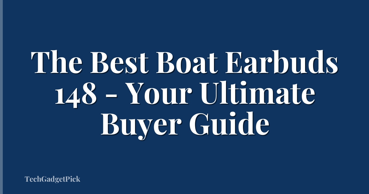 The Best Boat Earbuds 148 - Your Ultimate Buyer Guide