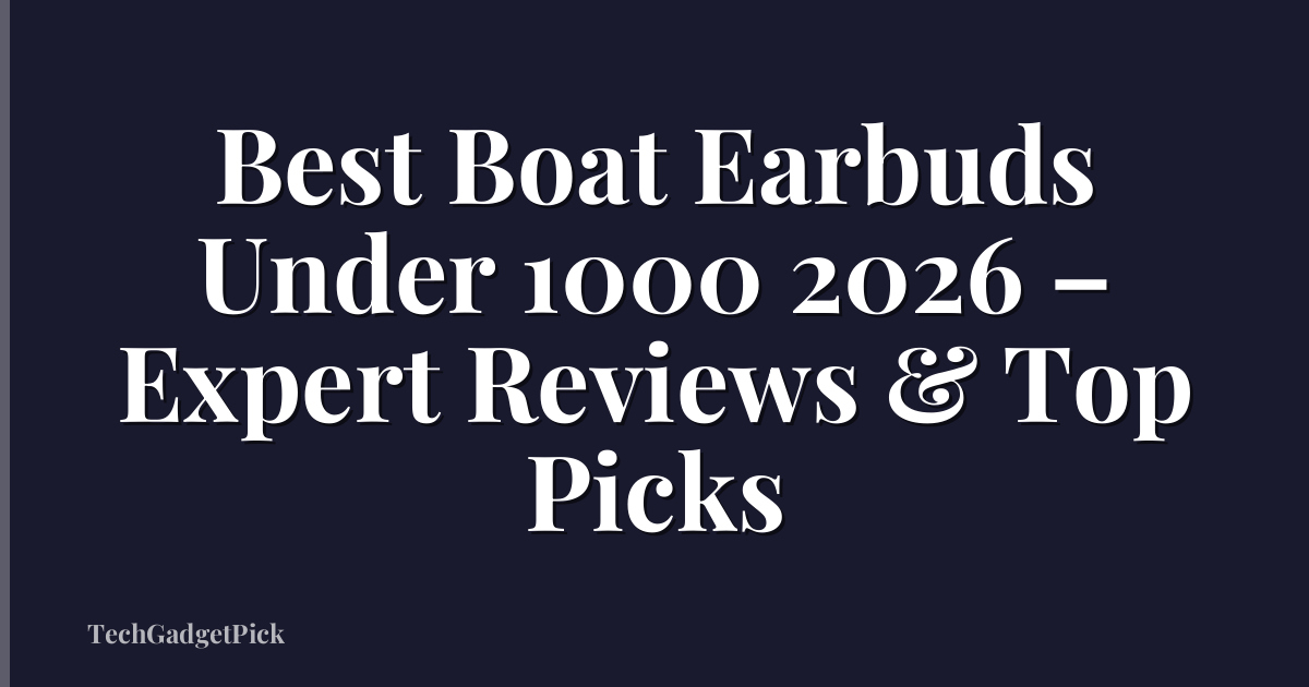 Best Boat Earbuds Under 1000 2026 – Expert Reviews & Top Picks