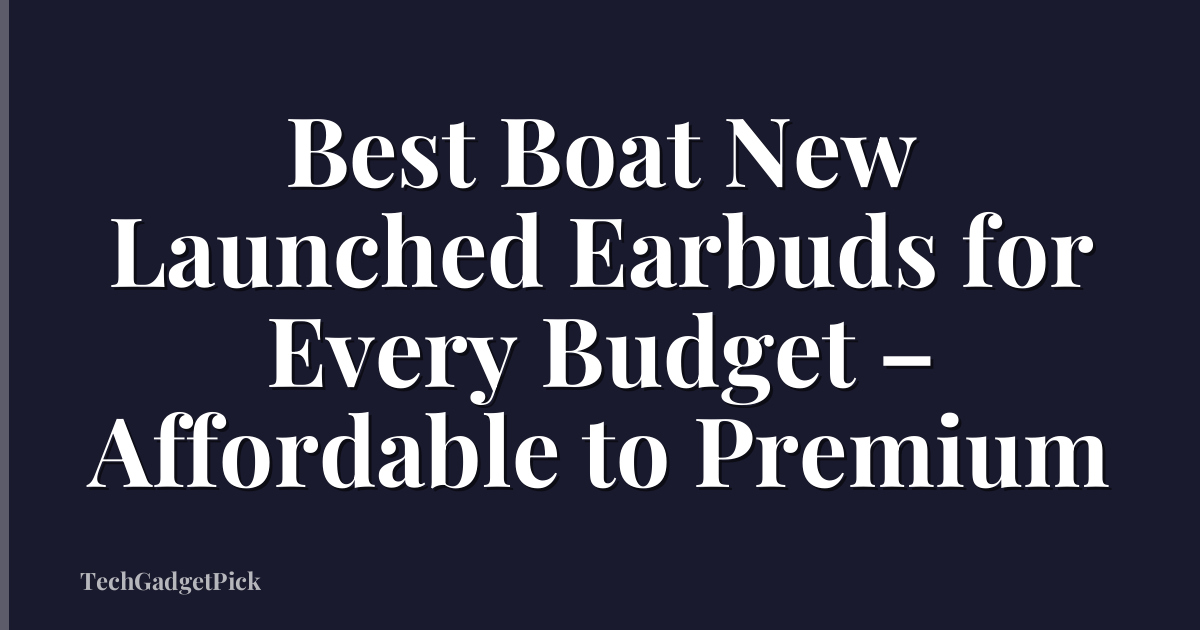Best Boat New Launched Earbuds for Every Budget – Affordable to Premium