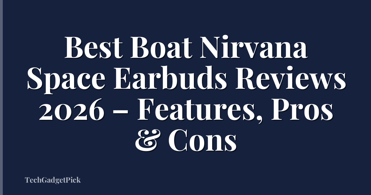 Best Boat Nirvana Space Earbuds Reviews 2026 – Features, Pros & Cons