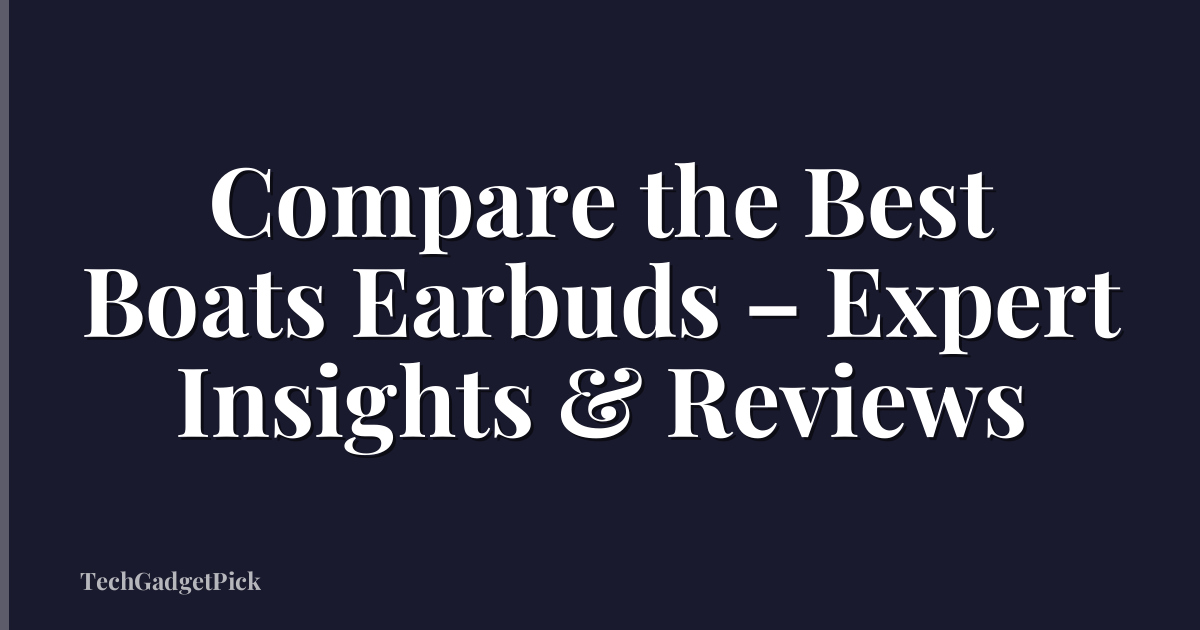 Compare the Best Boats Earbuds – Expert Insights & Reviews